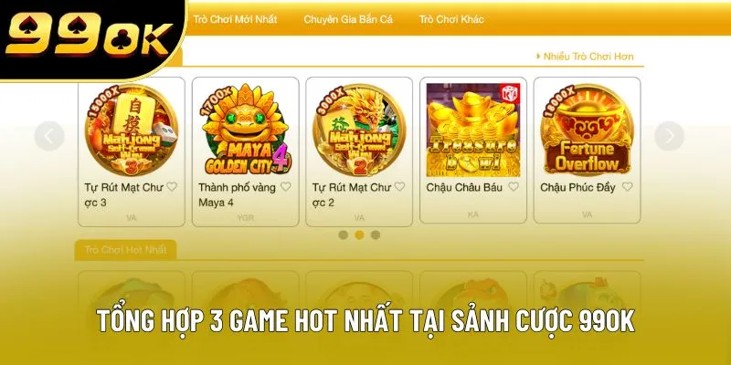 Tổng hợp 3 game hot nhất tại sảnh cược 99OK Tổng hợp 3 game hot nhất tại sảnh cược 99OK