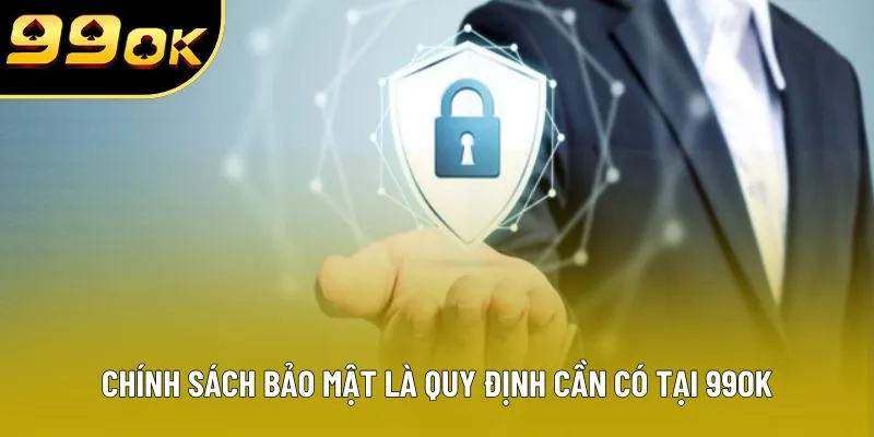 Chính sách bảo mật là quy định cần có tại 99OK Chính sách bảo mật là quy định cần có tại 99OK