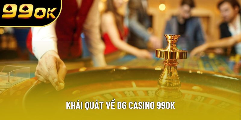 Khái quát về DG casino 99OK Khái quát về DG casino 99OK