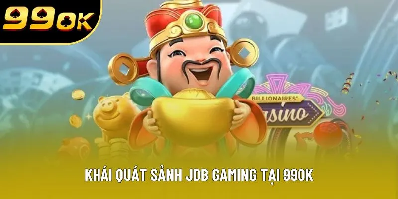 Khái quát sảnh JDB Gaming tại 99OK Khái quát sảnh JDB Gaming tại 99OK