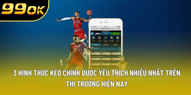3 hình thức kèo chính được yêu thích nhiều nhất trên thị trường hiện nay 3 hình thức kèo chính được yêu thích nhiều nhất trên thị trường hiện nay
