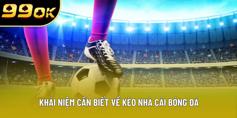 Khái niệm cần biết về kèo nhà cái bóng đá Khái niệm cần biết về kèo nhà cái bóng đá