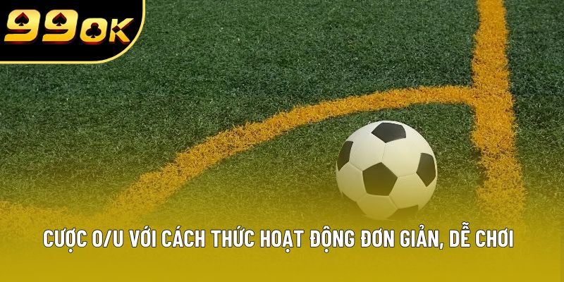 Cược O/U với cách thức hoạt động đơn giản, dễ chơi Cược O/U với cách thức hoạt động đơn giản, dễ chơi