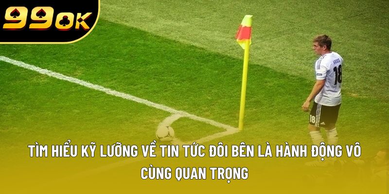 Tìm hiểu kỹ lưỡng về tin tức đôi bên là hành động vô cùng quan trọng Tìm hiểu kỹ lưỡng về tin tức đôi bên là hành động vô cùng quan trọng