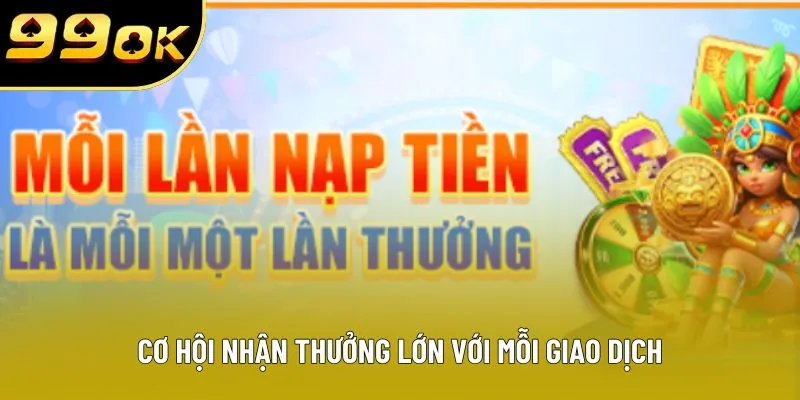 Cơ hội nhận thưởng lớn với mỗi giao dịch Cơ hội nhận thưởng lớn với mỗi giao dịch