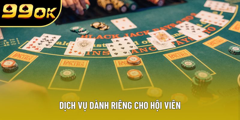 Dịch vụ dành riêng cho hội viên Dịch vụ dành riêng cho hội viên