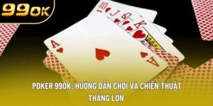Poker 99ok: Khám Phá Trải Nghiệm Đỉnh Cao Dành Cho Bạn