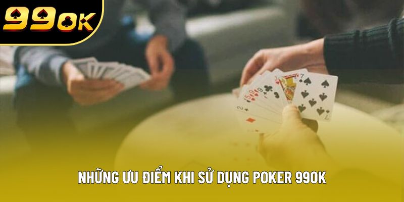 Những ưu điểm khi sử dụng Poker 99OK Những ưu điểm khi sử dụng Poker 99OK