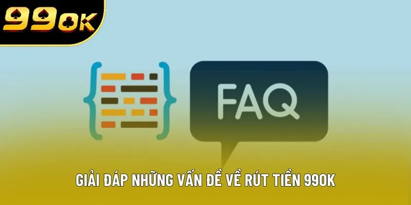 Giải đáp những vấn đề về rút tiền 99OK Giải đáp những vấn đề về rút tiền 99OK