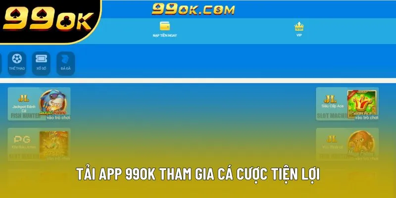 Tải app 99OK tham gia cá cược tiện lợi