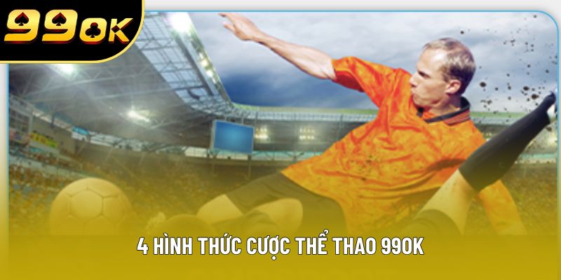 4 hình thức cược thể thao 99OK 4 hình thức cược thể thao 99OK