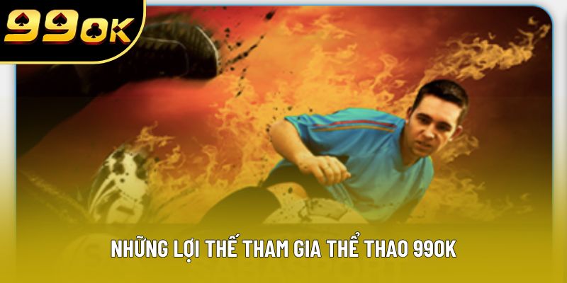 Những lợi thế tham gia thể thao 99OK Những lợi thế tham gia thể thao 99OK