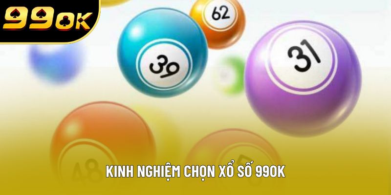 Kinh nghiệm chọn xổ số 99OK Kinh nghiệm chọn xổ số 99OK